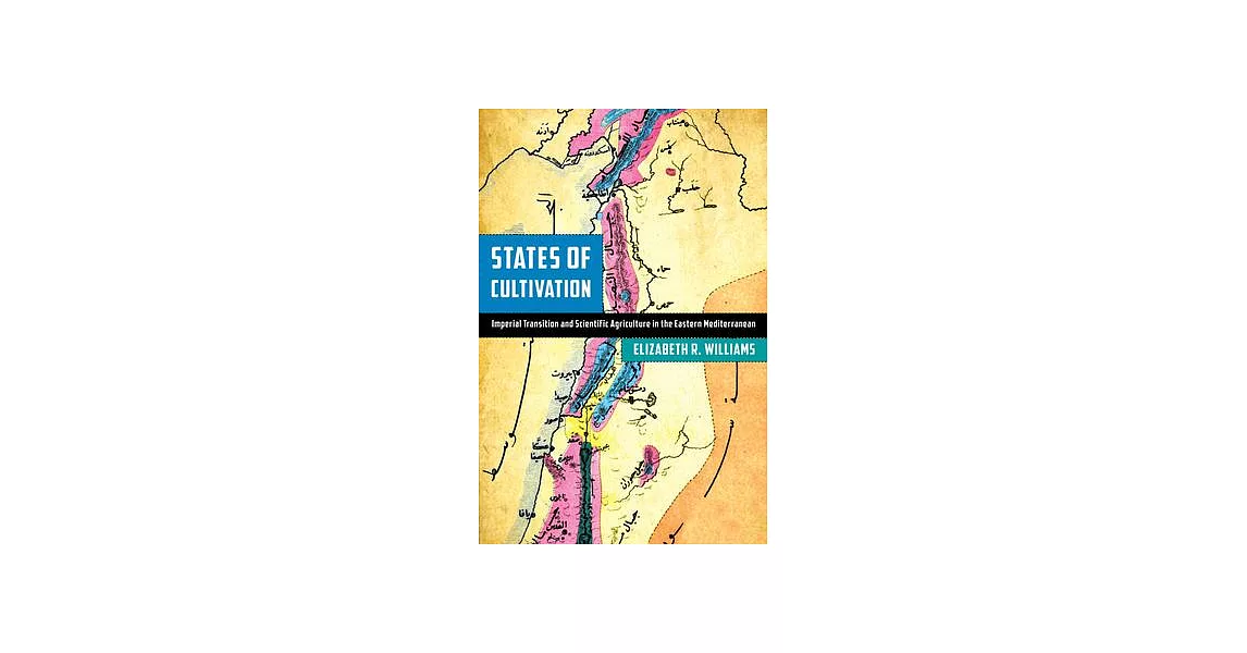 States of Cultivation: Imperial Transition and Scientific Agriculture in Late Ottoman and French Mandate Syria | 拾書所