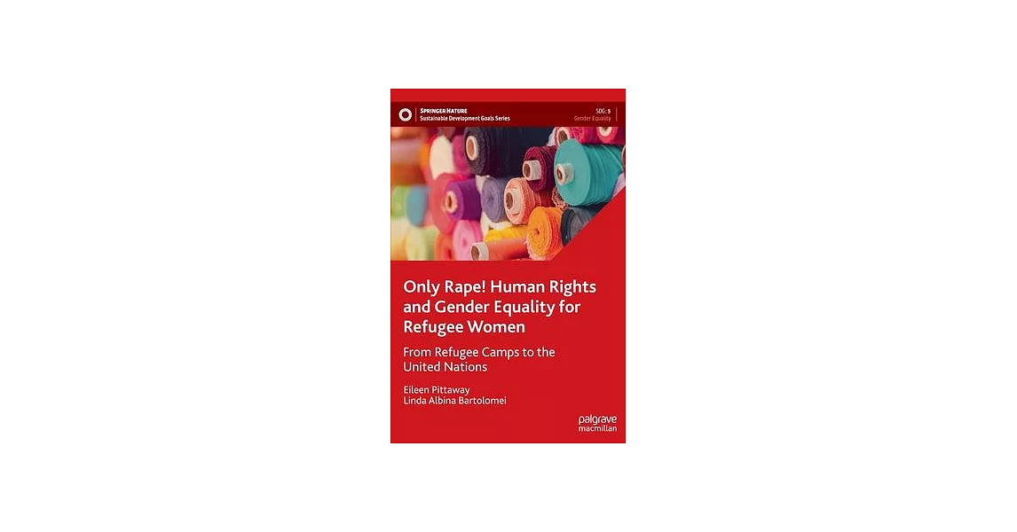Only Rape! Human Rights Advocacy with Refugee Women: From Refugee Camps to the United Nations | 拾書所