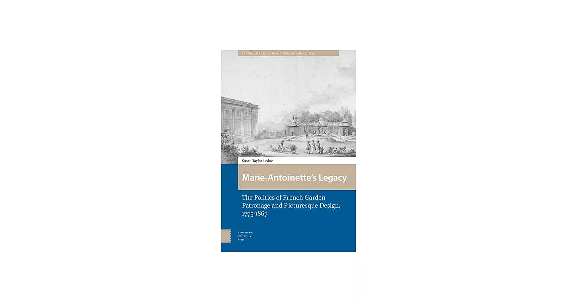 Marie-Antoinette’s Legacy: The Politics of French Garden Patronage and Picturesque Design, 1775-1867 | 拾書所