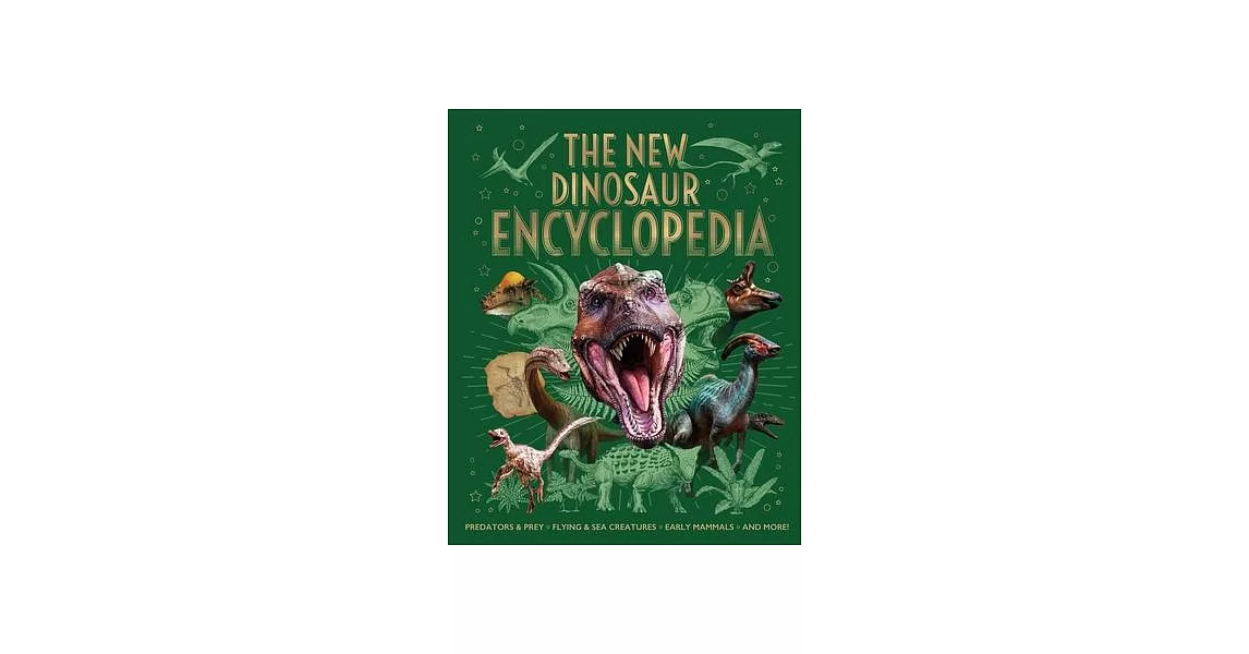 The New Dinosaur Encyclopedia: Predators & Prey, Flying & Sea Creatures, Early Mammals, and More! | 拾書所