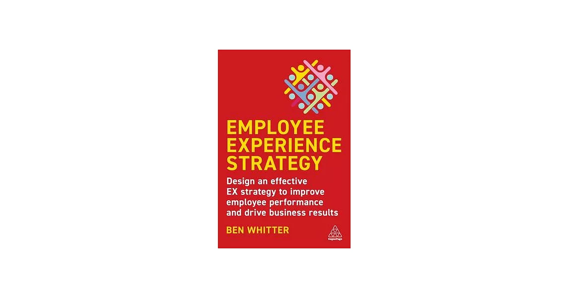 Employee Experience Strategy: Design an Effective Ex Strategy to Improve Employee Performance and Drive Business Results | 拾書所