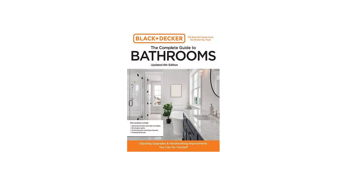 Black and Decker the Complete Photo Guide to Bathrooms 6th Edition: Dazzling Upgrades and Hardworking Improvements You Can Do Yourself | 拾書所
