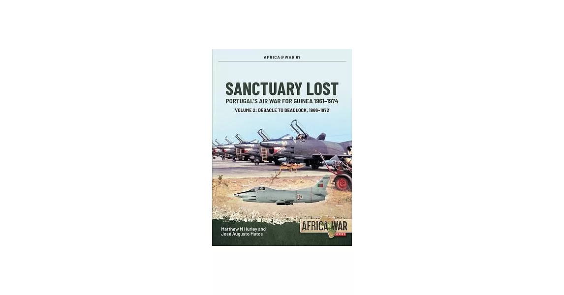 Sanctuary Lost: Portugal’s Air War for Guinea, 1961-1974 Volume 2: Debacle to Deadlock, 1966-1972 | 拾書所