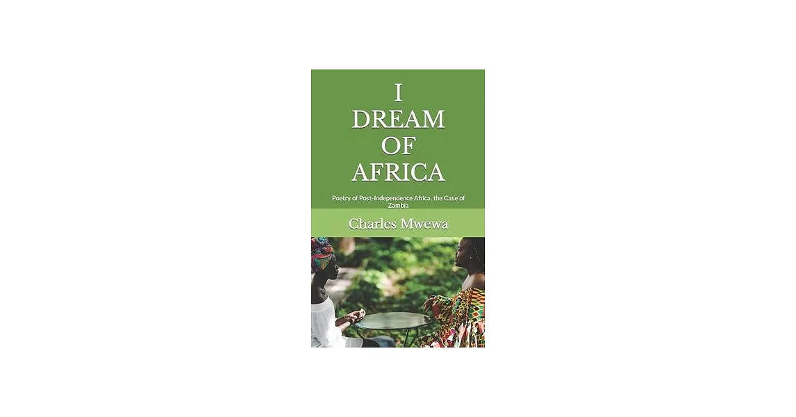 I Dream of Africa: Poetry of Post-Independence Africa, the Case of Zambia | 拾書所