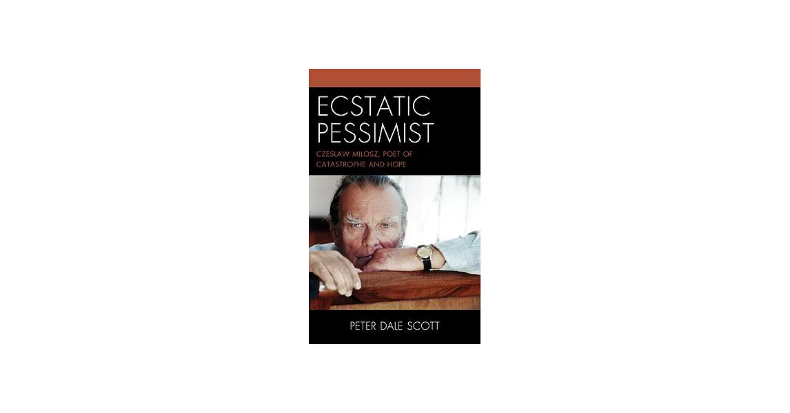 Ecstatic Pessimist: Czeslaw Milosz, Poet of Catastrophe and Hope | 拾書所