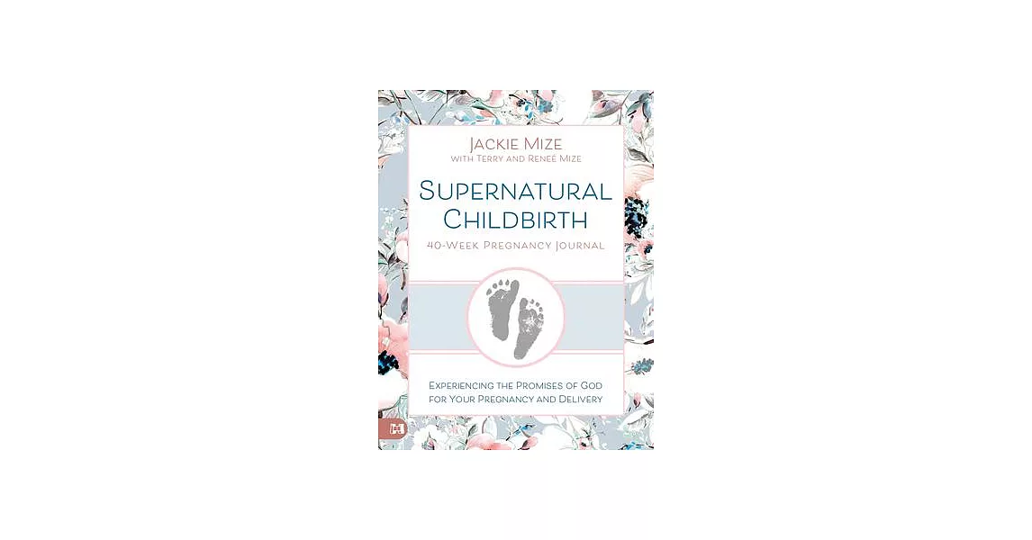 Supernatural Childbirth 40-Week Pregnancy Journal: Experiencing the Promises of God for Your Pregnancy and Delivery | 拾書所