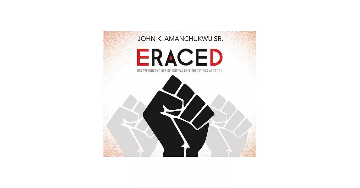 Eraced: Uncovering the Lies of Critical Race Theory and Abortion | 拾書所