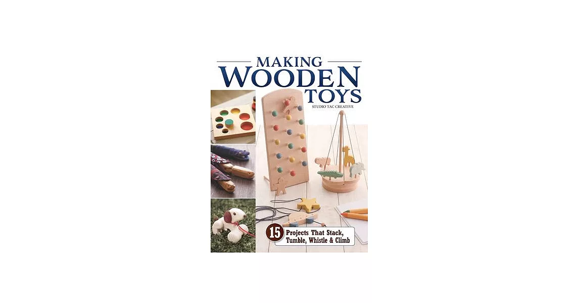 Wooden Toy: 15 Projects That Stack, Tumble, Whistle & Climb | 拾書所