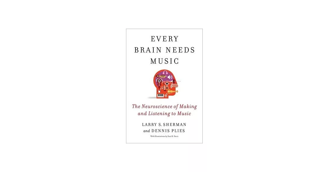Every Brain Needs Music: The Neuroscience of Making and Listening to Music | 拾書所