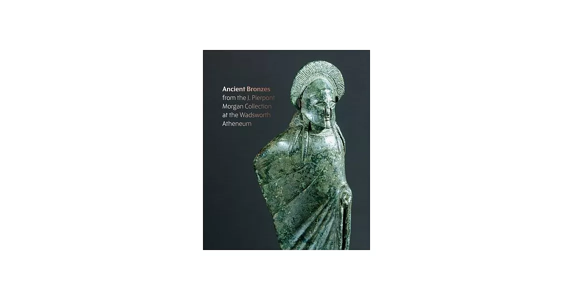Ancient Bronzes from the J. Pierpont Morgan Collection at the Wadsworth Atheneum | 拾書所