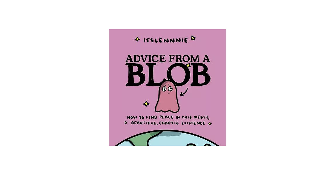 Advice from a Blob: How to Find Peace in This Messy, Beautiful, Chaotic Existence | 拾書所