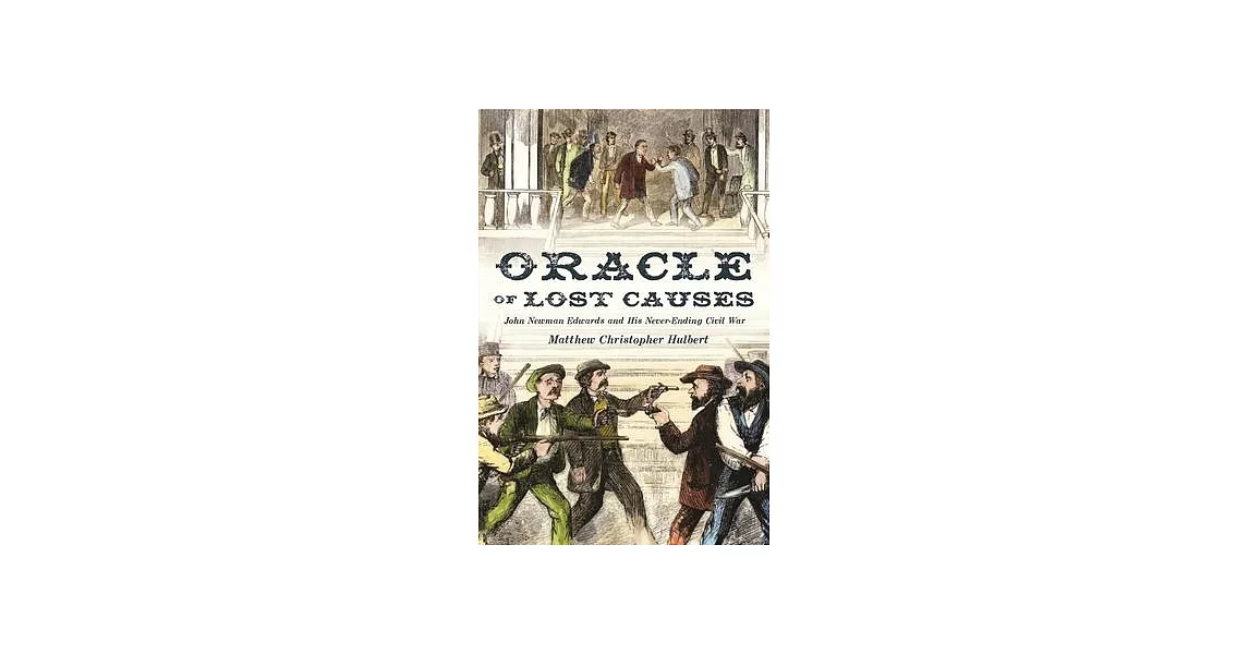 Oracle of Lost Causes: John Newman Edwards and His Never-Ending Civil War | 拾書所