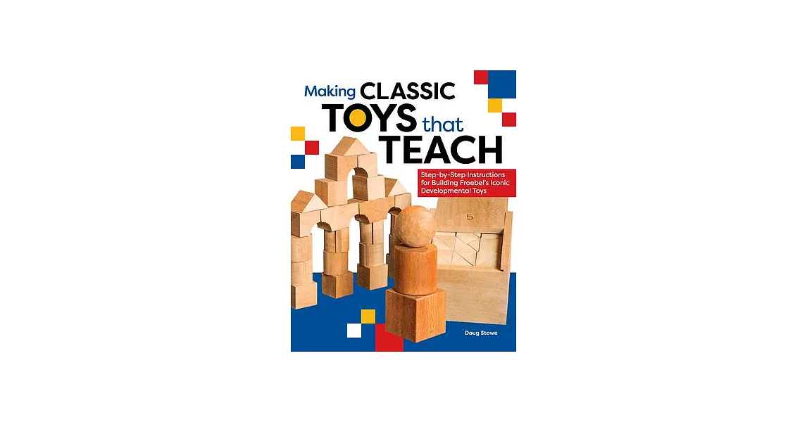 Making Classic Toys That Teach: Step-By-Step Instructions for Building Froebel’s Iconic Developmental Toys | 拾書所