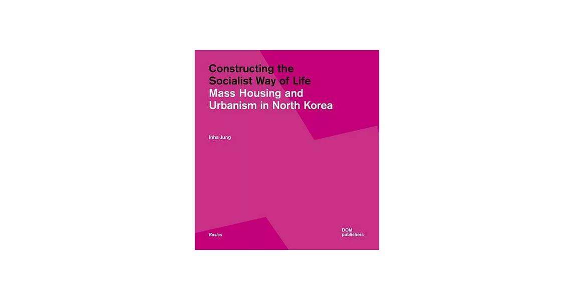 Constructing the Socialist Way of Life: North Korea’s Housing and Urban Planning | 拾書所