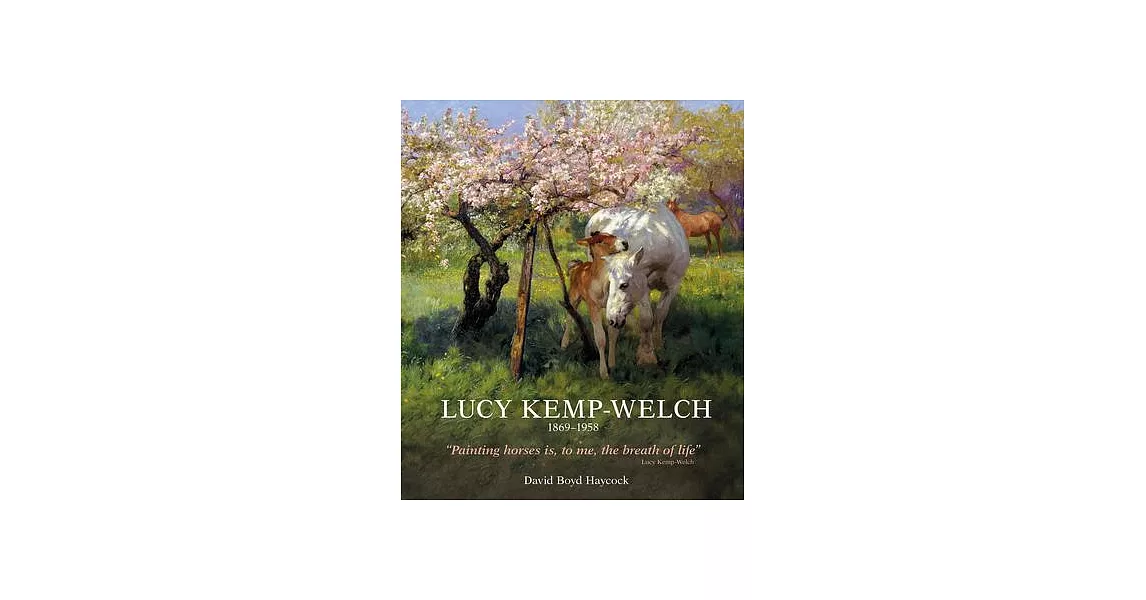 Lucy Kemp-Welch 1869-1958: The Life and Work of Lucy Kemp-Welch, Painter of Horses | 拾書所