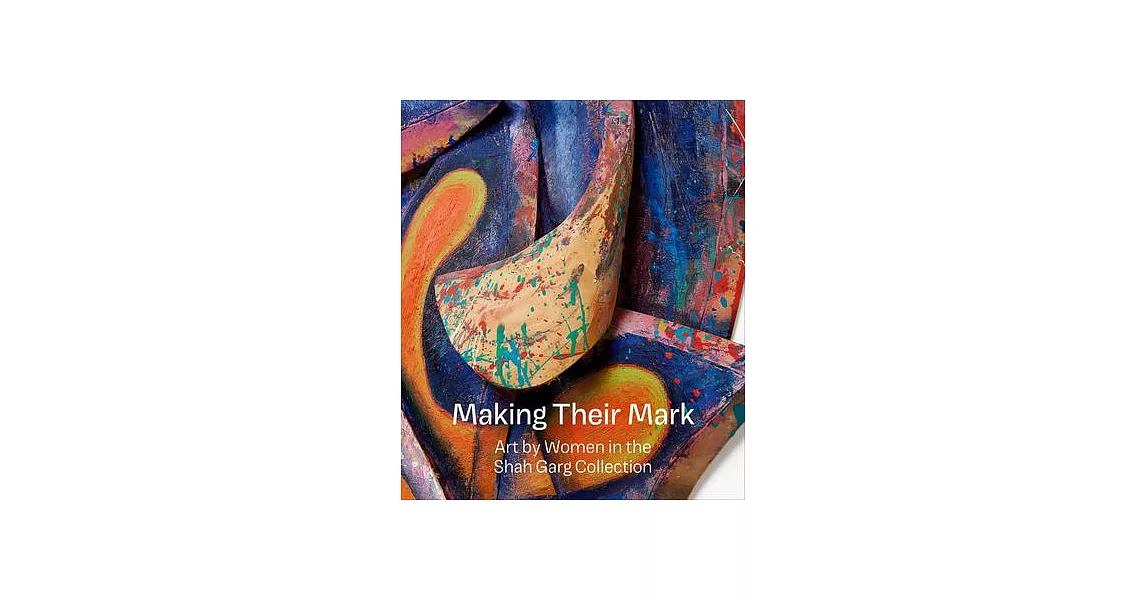 Making Their Mark: Art by Women in the Shah Garg Collection | 拾書所