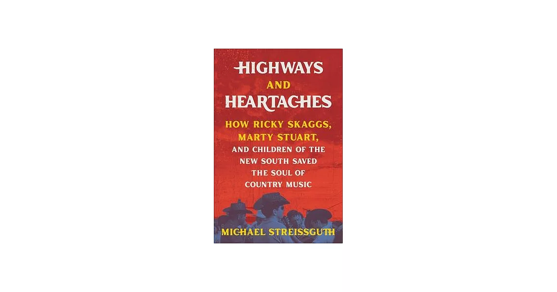 Highways and Heartaches: How Ricky Skaggs, Marty Stuart, and Children of the New South Saved the Soul of Country Music | 拾書所