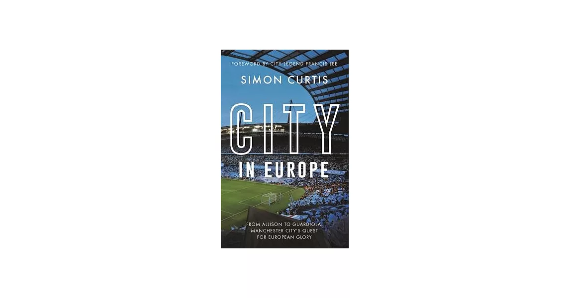 City in Europe: From Allison to Guardiola: Manchester City’s Quest for European Glory | 拾書所