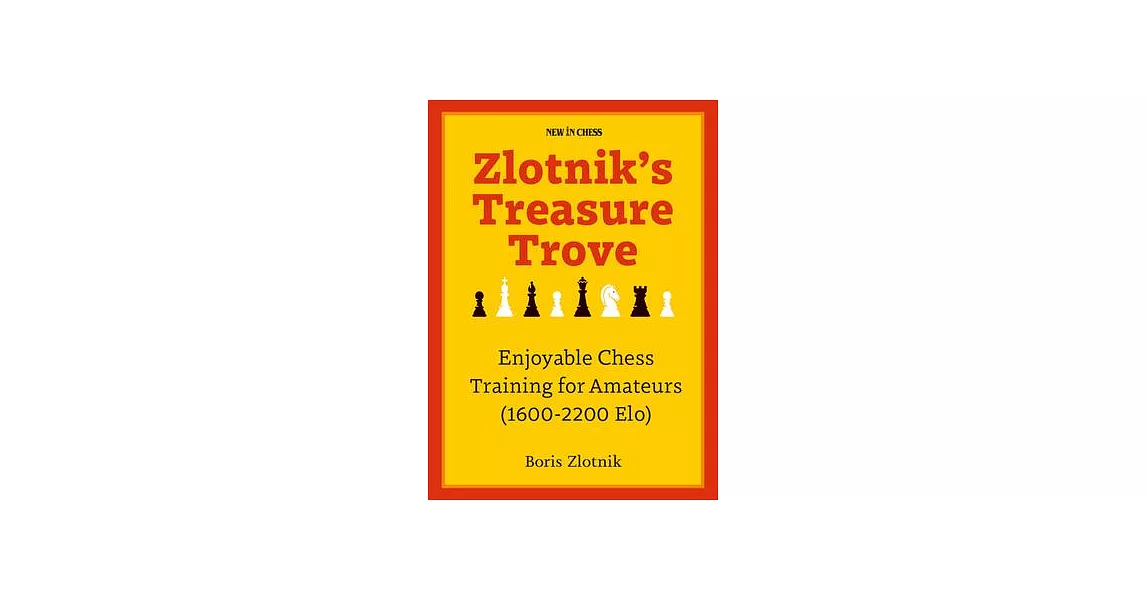 Zlotnik’s Treasure Trove: Enjoyable Chess Training for Amateurs (1600-2200 Elo) | 拾書所