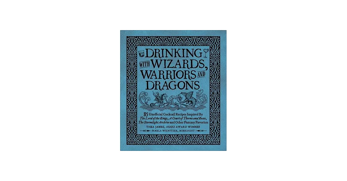 Drinking with Wizards, Warriors and Dragons: 85 Unofficial Drink Recipes Inspired by the Lord of the Rings, a Court of Thorns and Roses, the Stormligh | 拾書所