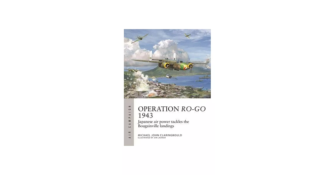 Operation Ro-Go 1943: Japanese Air Power Tackles the Bougainville Landings | 拾書所