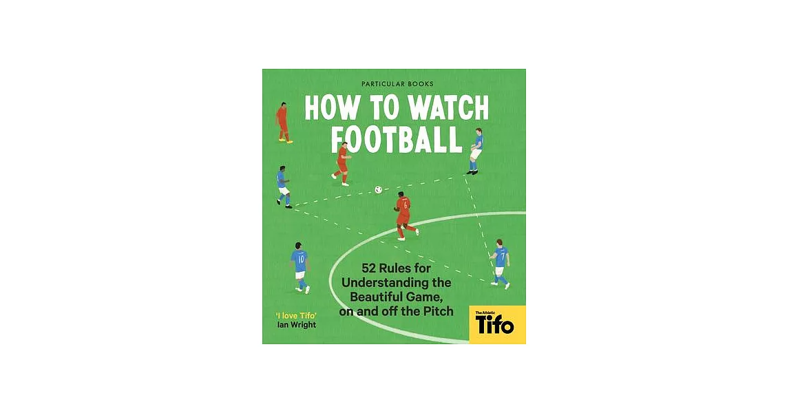 How to Watch Football: 52 Rules for Understanding the Beautiful Game, on and Off the Pitch | 拾書所