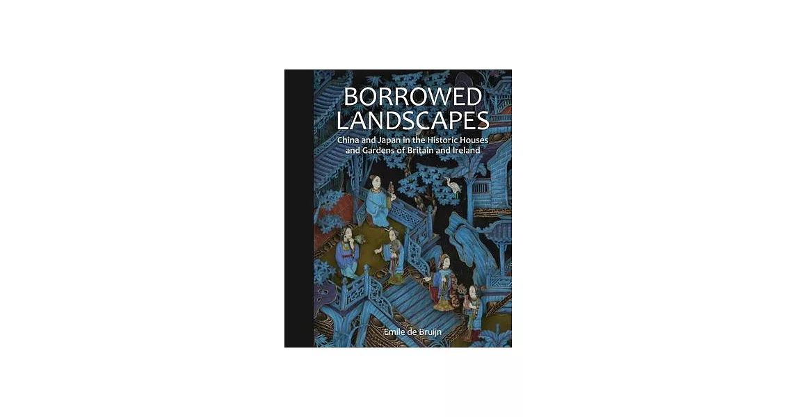 Borrowed Landscapes: China and Japan in the Historic Houses and Gardens of Britain and Ireland | 拾書所