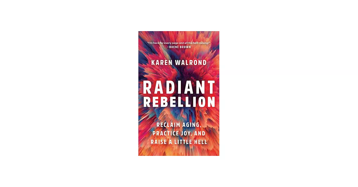 Radiant Rebellion: Reclaim Aging, Practice Joy, and Raise a Little Hell | 拾書所