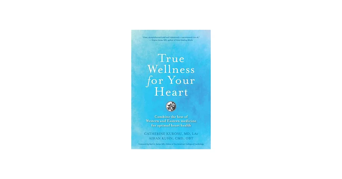 True Wellness for Your Heart: Combine the Best of Western and Eastern Medicine for Optimal Heart Health | 拾書所