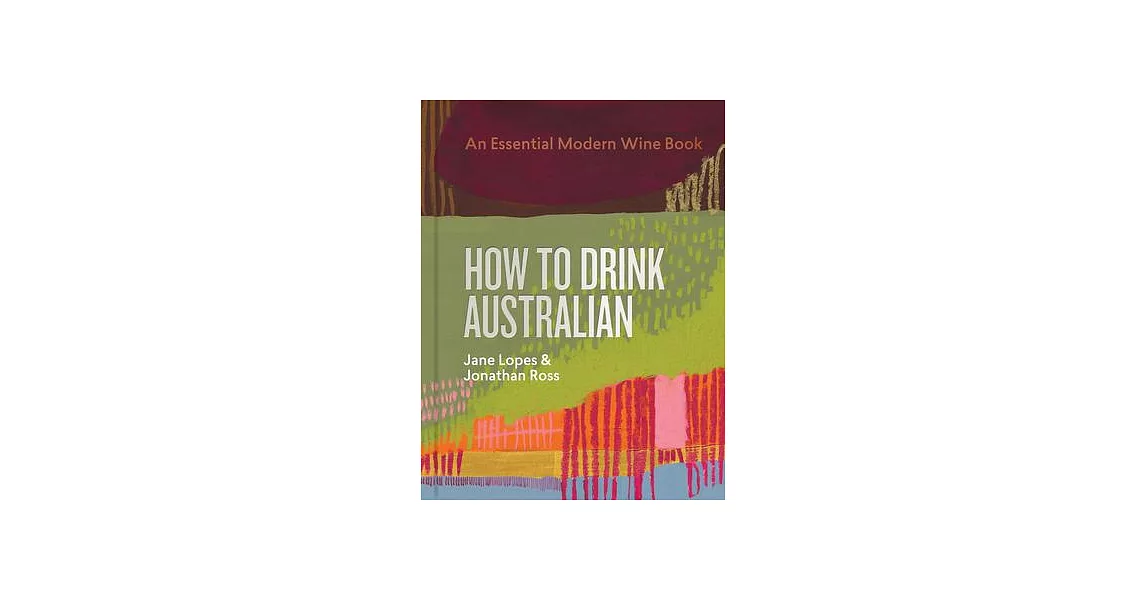 How to Drink Australian: An Essential Modern Wine Book | 拾書所