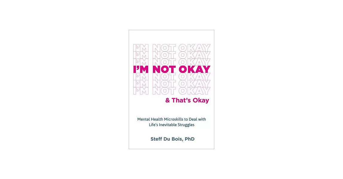 I’m Not Okay and That’s Okay: Mental Health Microskills to Deal with Life’s Inevitable Struggles | 拾書所