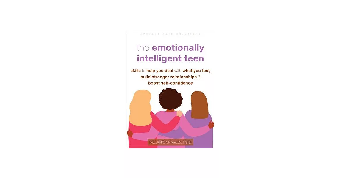 The Emotionally Intelligent Teen: Skills to Help You Deal with What You Feel, Build Stronger Relationships, and Boost Self-Confidence | 拾書所