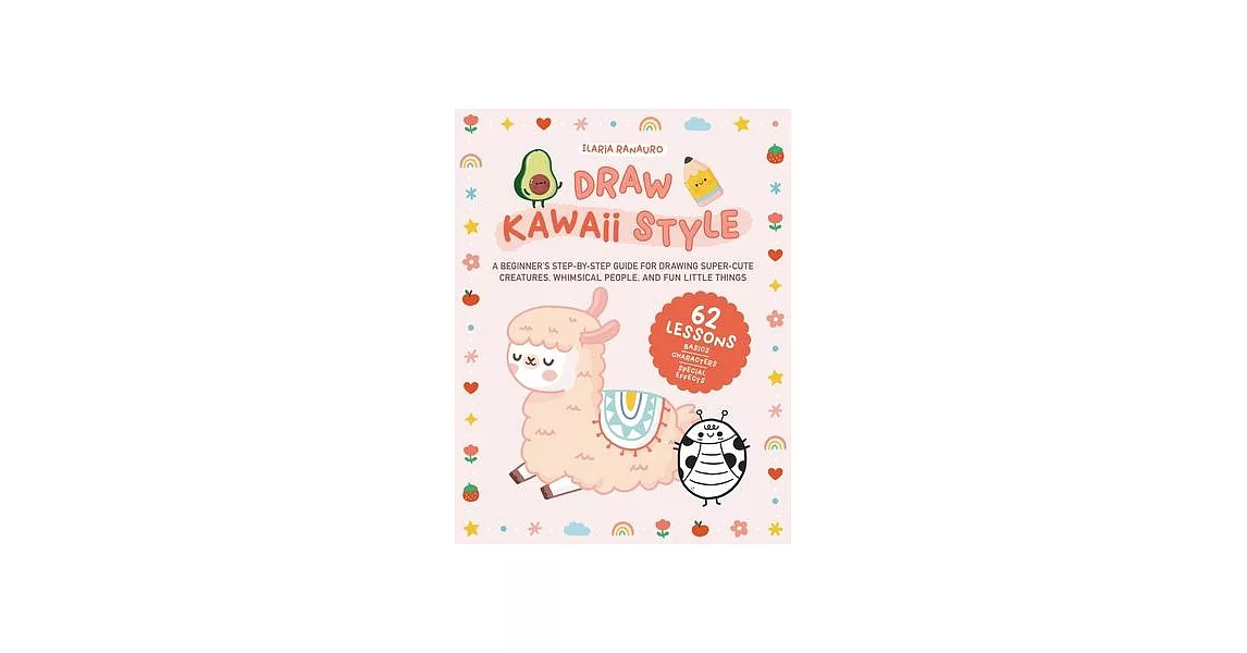 Draw Kawaii Style: A Beginner’s Step-By-Step Guide for Drawing Super-Cute Creatures, Whimsical People, and Fun Little Things - 62 Lessons | 拾書所