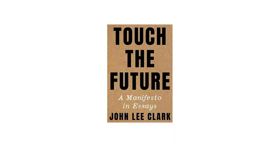 Touch the Future: A Manifesto in Essays | 拾書所