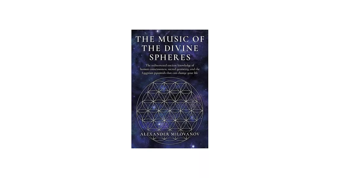 The Music of the Divine Spheres: The Rediscovered Ancient Knowledge of Human Consciousness, Sacred Geometry, and the Egyptian Pyramids That Can Change | 拾書所