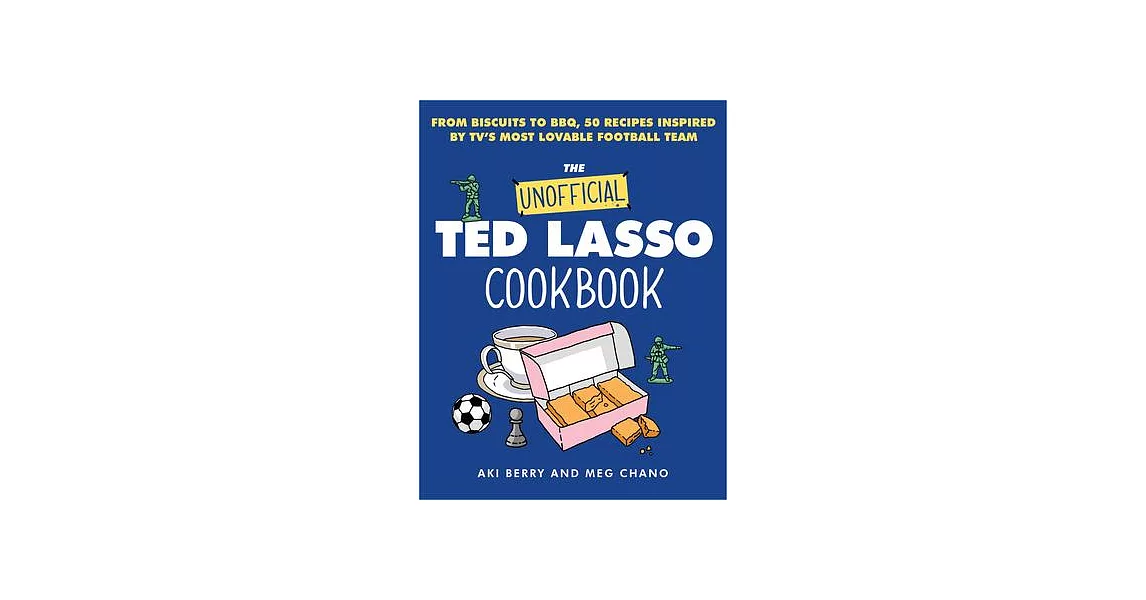 The Unofficial Ted Lasso Cookbook: From Biscuits to Bbq, 50 Recipes Inspired by Tv’s Most Lovable Football Team | 拾書所