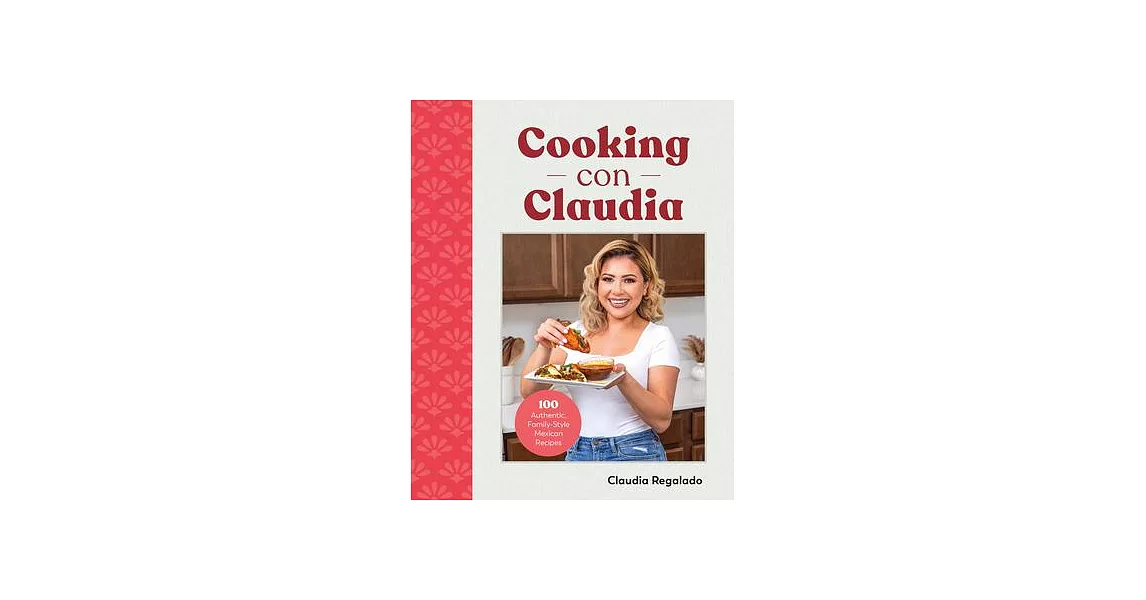 Cooking Con Claudia: 100 Authentic, Family-Style Mexican Recipes | 拾書所