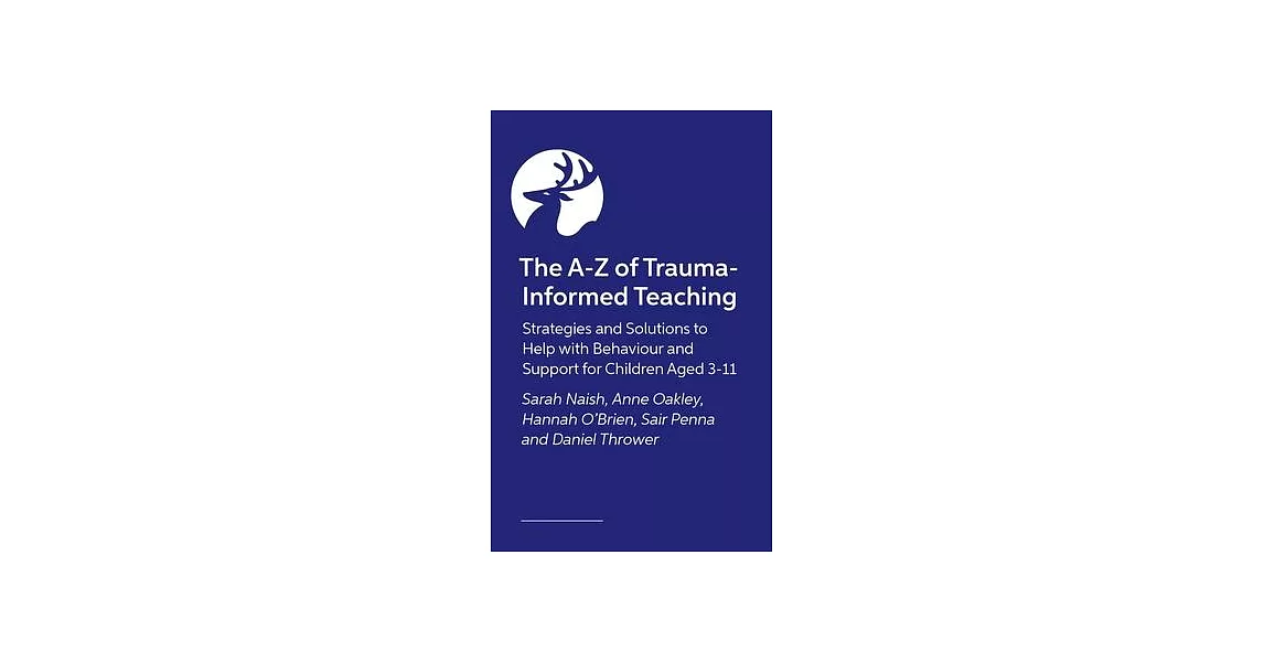 The A-Z of Trauma-Informed Teaching: Strategies and Solutions to Help with Behaviour and Support for Children Aged 3-11 | 拾書所