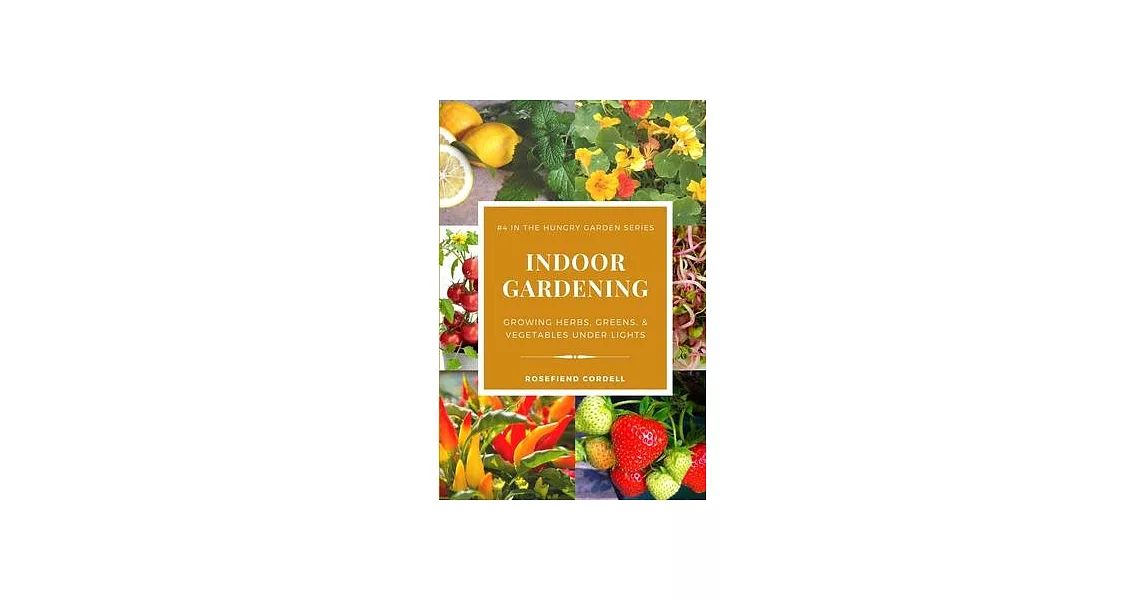 Indoor Gardening: Growing Herbs, Greens, & Vegetables Under Lights | 拾書所
