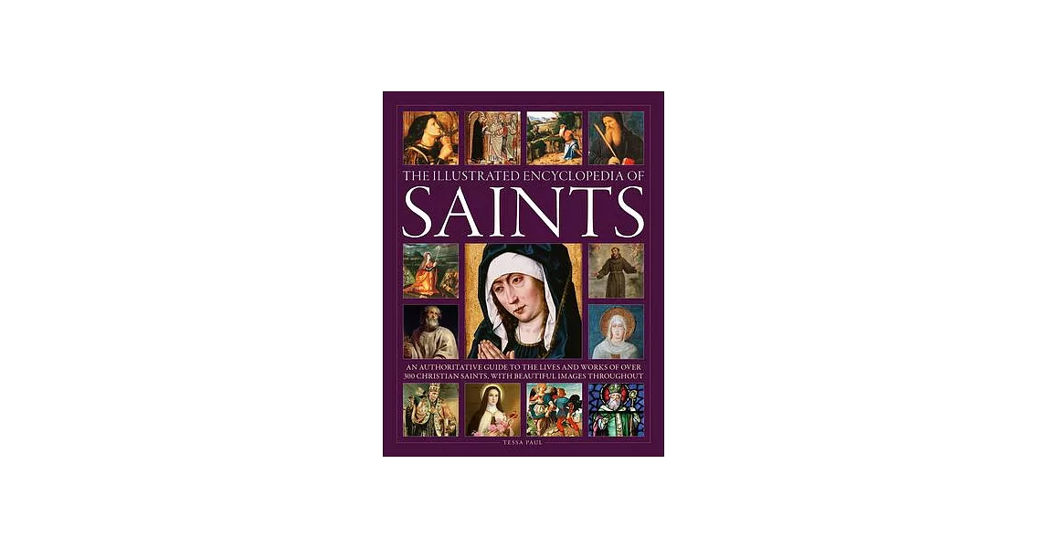 The Illustrated Encyclopedia of Saints: An Authoritative Guide to the Lives and Works of Over 300 Christian Saints | 拾書所