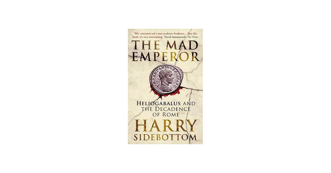 The Mad Emperor: Heliogabalus and the Decadence of Rome | 拾書所