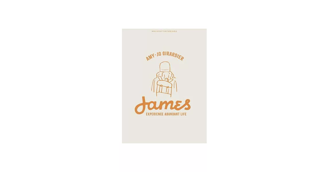 James - Teen Girls’ Bible Study Book: Experience Abundant Life | 拾書所