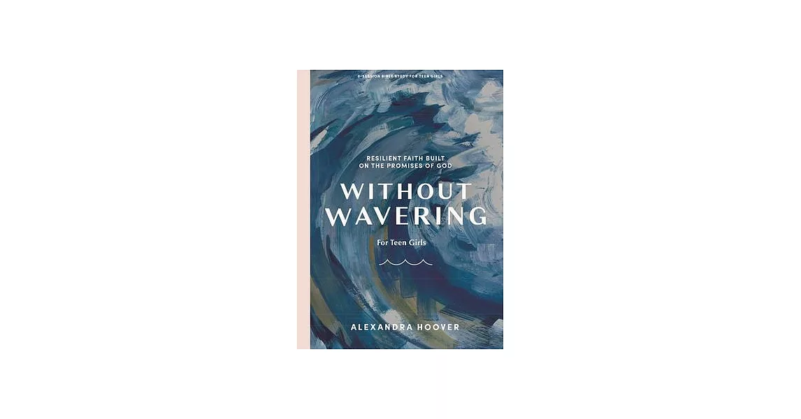 Without Wavering - Teen Girls’ Bible Study Book: Resilient Faith Built on the Promises of God | 拾書所