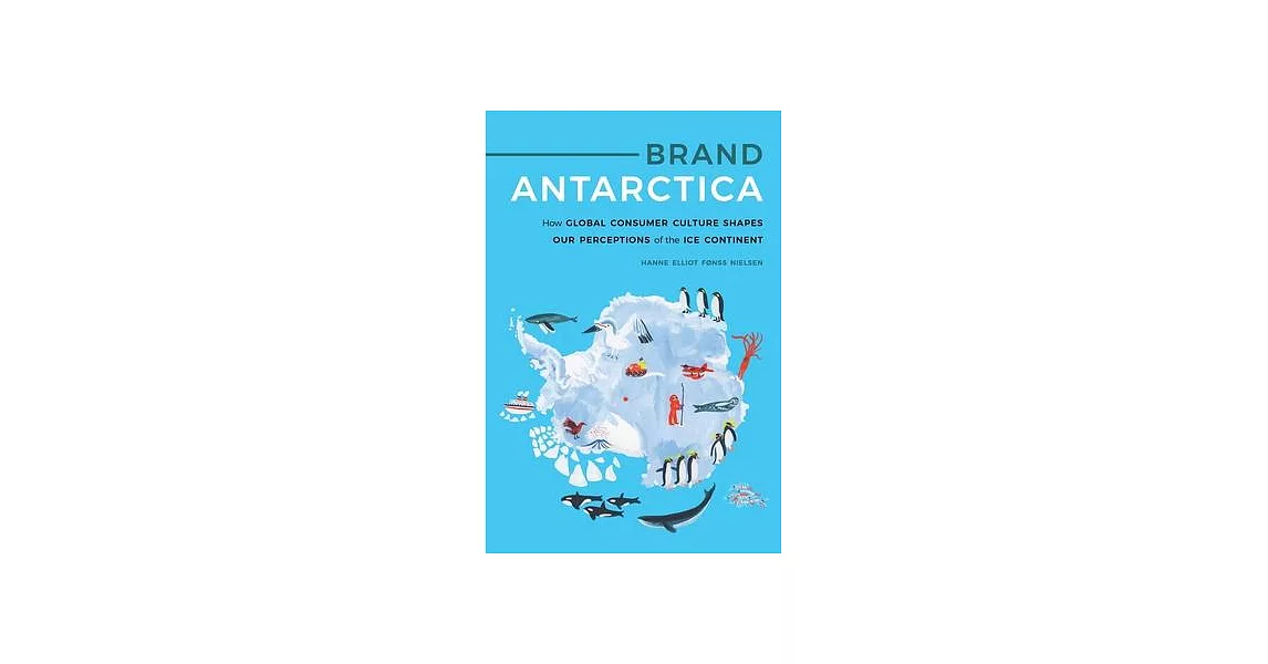 Brand Antarctica: How Global Consumer Culture Shapes Our Perceptions of the Ice Continent | 拾書所