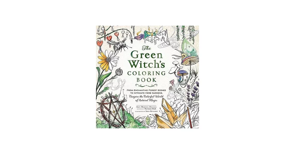 The Green Witch’s Coloring Book: From Enchanting Forest Scenes to Intricate Herb Gardens, Conjure the Colorful World of Natural Magic | 拾書所