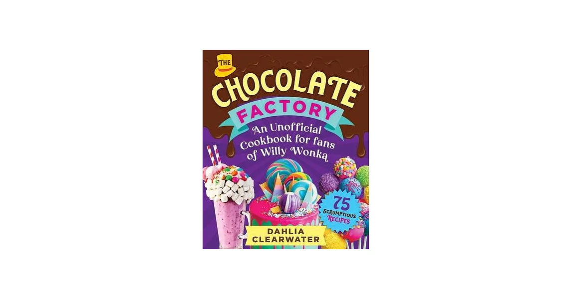 Chocolate Factory: An Unofficial Cookbook for Fans of Willy Wonka--75 Sweet Recipes! | 拾書所