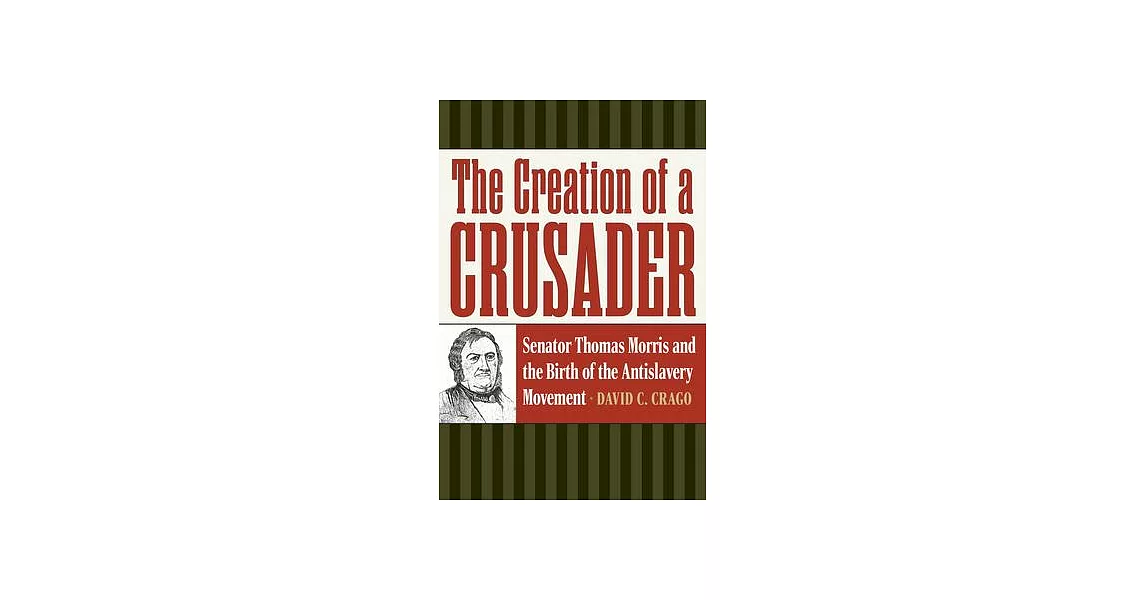 The Creation of a Crusader: The Antislavery Career of Ohio Senator Thomas Morris | 拾書所