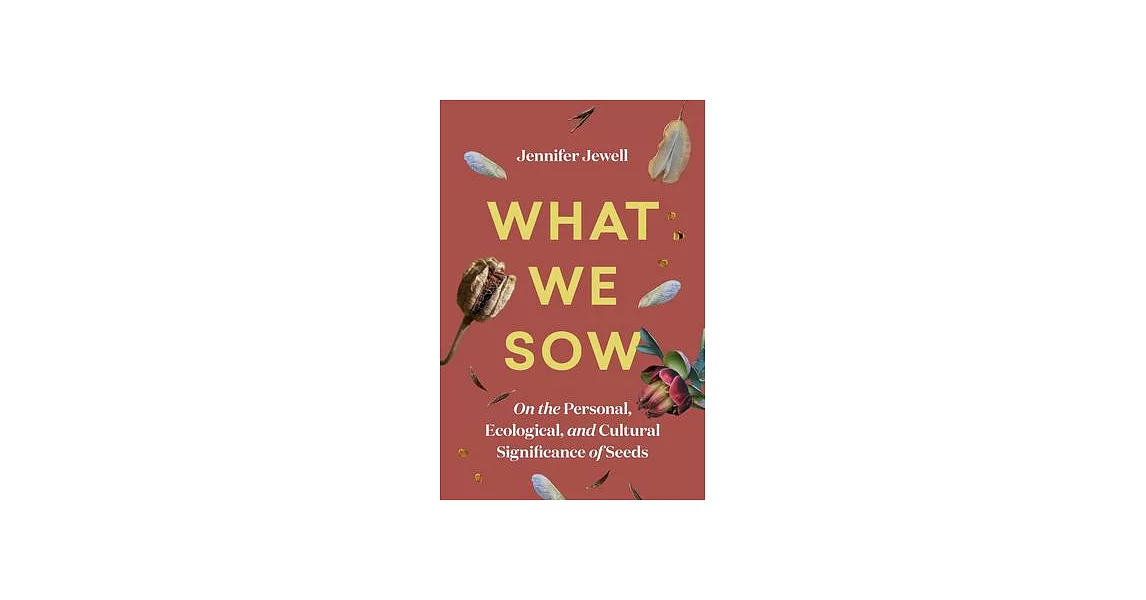 What We Sow: On the Personal, Ecological, and Cultural Significance of Seeds | 拾書所
