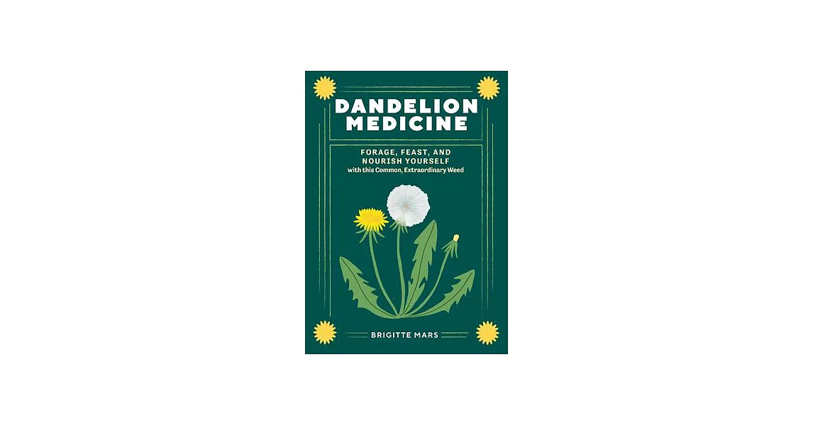 Dandelion Medicine, 2nd Edition: Forage, Feast, and Nourish Yourself with This Common, Extraordinary Weed | 拾書所