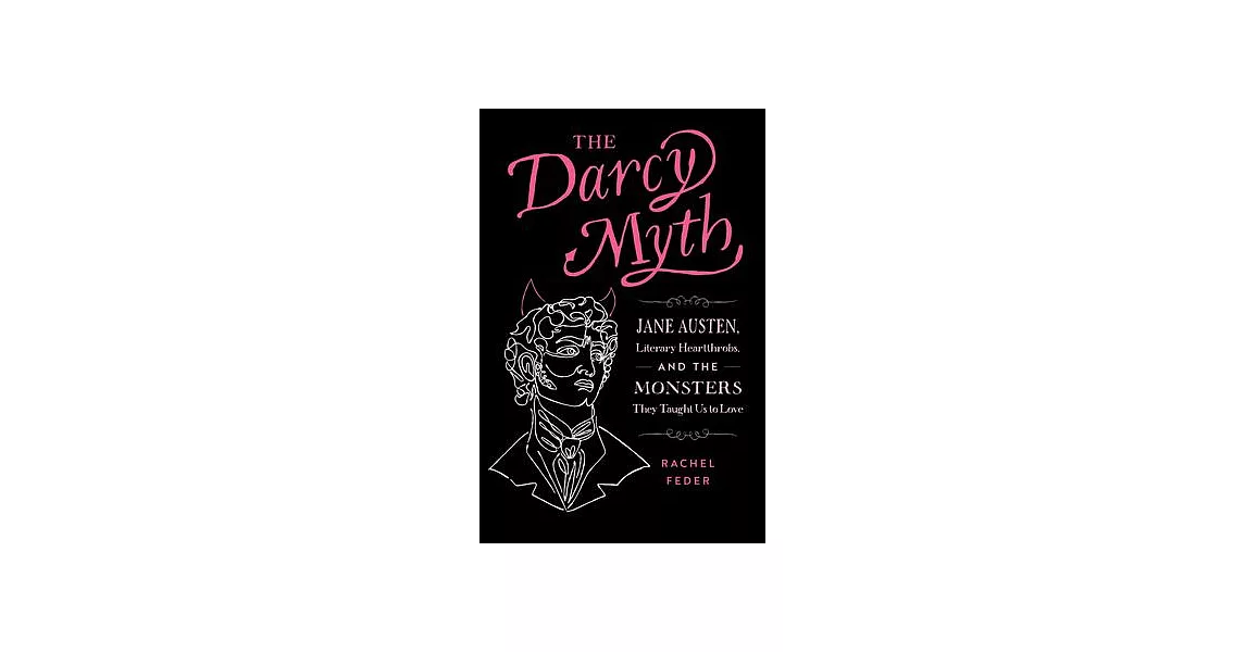 The Darcy Myth: Jane Austen, Literary Heartthrobs, and the Monsters They Taught Us to Love | 拾書所